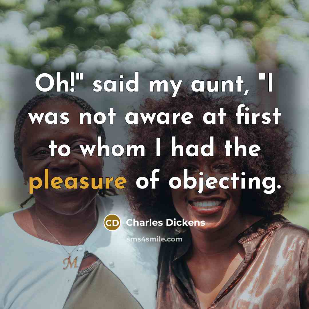 “"Oh!" said my aunt, "I was not aware at first…” quote by Charles Dickens