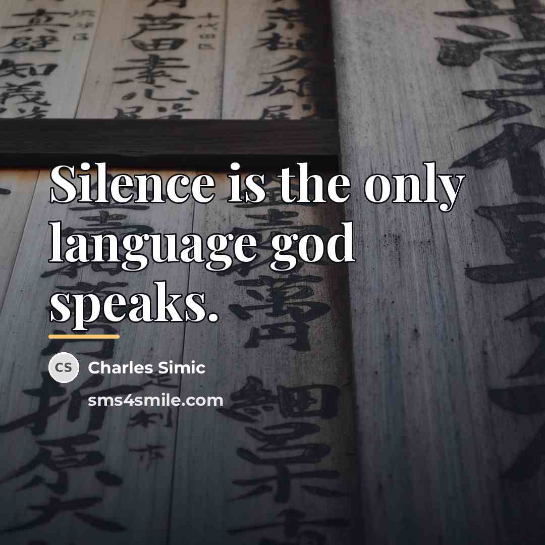 “Silence is the only language god speaks.…” quote by Charles Simic