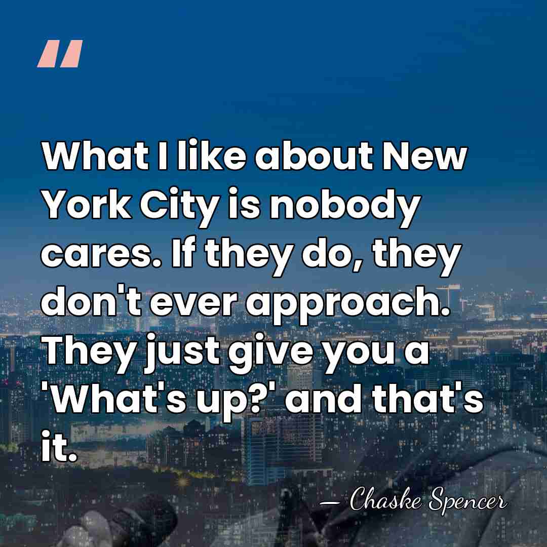 What I like about New York City is nobody cares. If they&hellip; - Chaske Spencer
