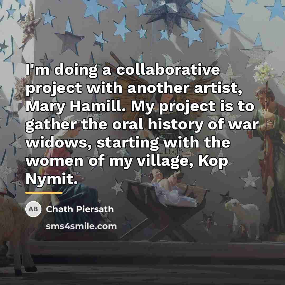 “I'm doing a collaborative project with another artist, Mary Hamill.…” quote by Chath Piersath