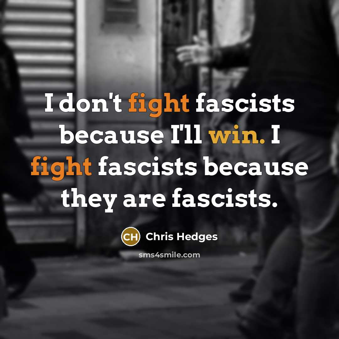 “I don't fight fascists because I'll win. I fight fascists…” quote by Chris Hedges