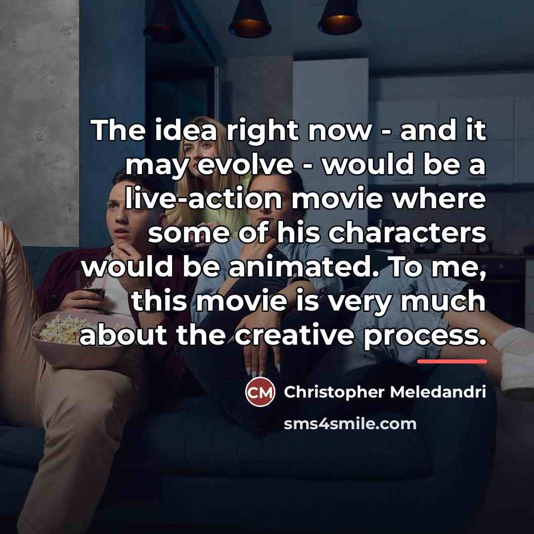 “The idea right now - and it may evolve -…” quote by Christopher Meledandri