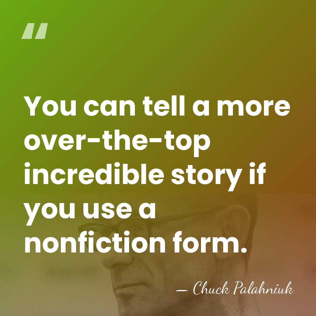 You can tell a more over-the-top incredible story if you use a&hellip; - Chuck Palahniuk