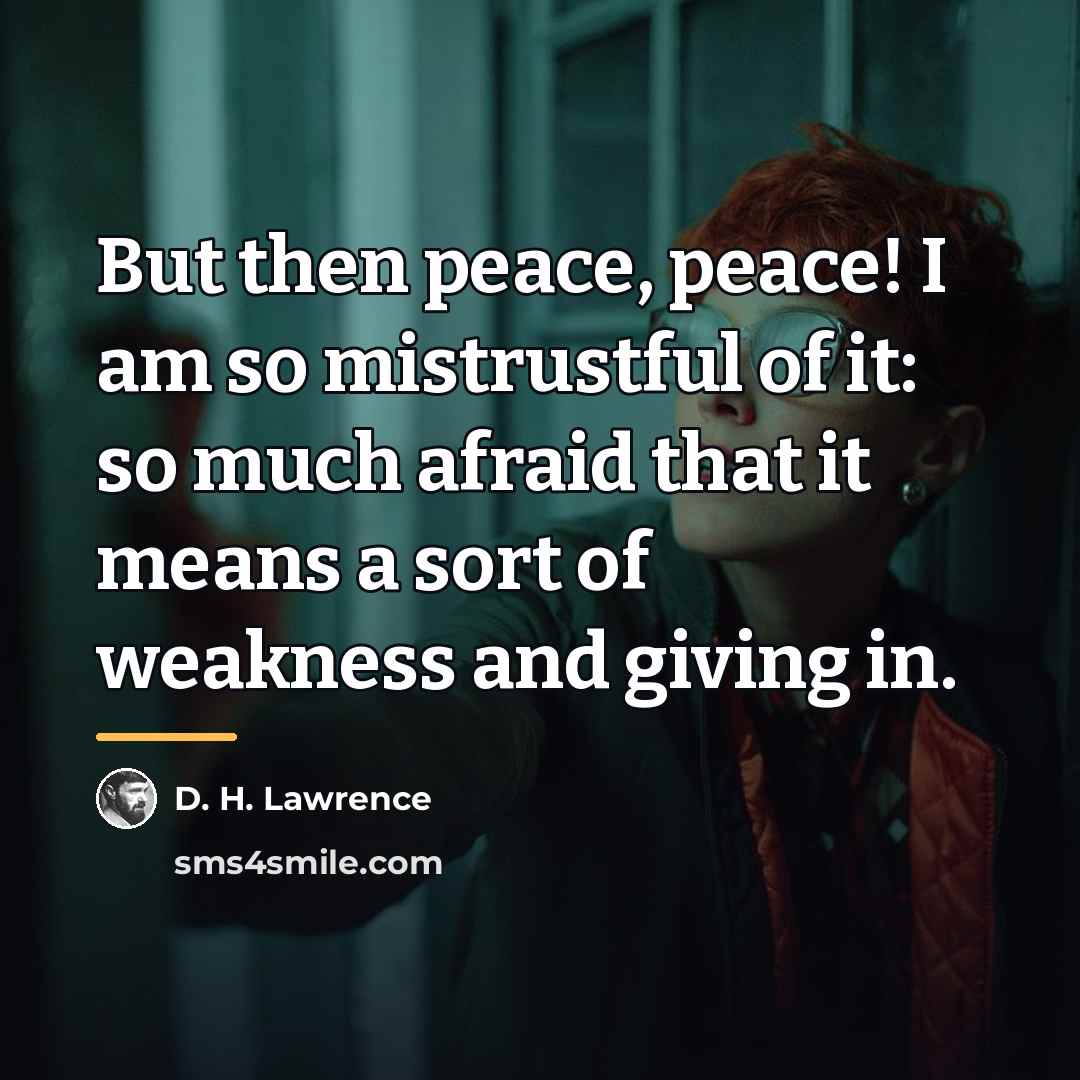 “But then peace, peace! I am so mistrustful of it:…” quote by D. H. Lawrence