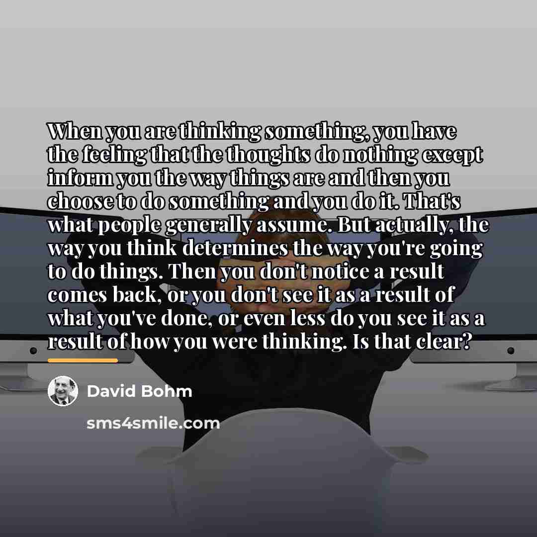“When you are thinking something, you have the feeling that…” quote by David Bohm