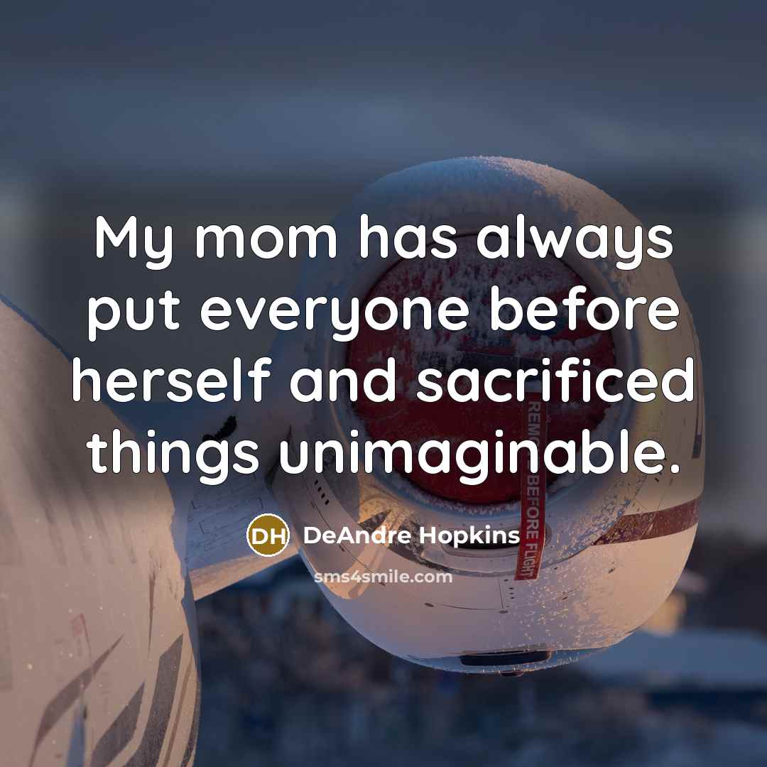 “My mom has always put everyone before herself and sacrificed…” quote by DeAndre Hopkins