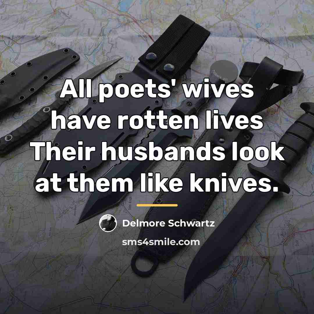 “All poets' wives have rotten lives Their husbands look at…” quote by Delmore Schwartz