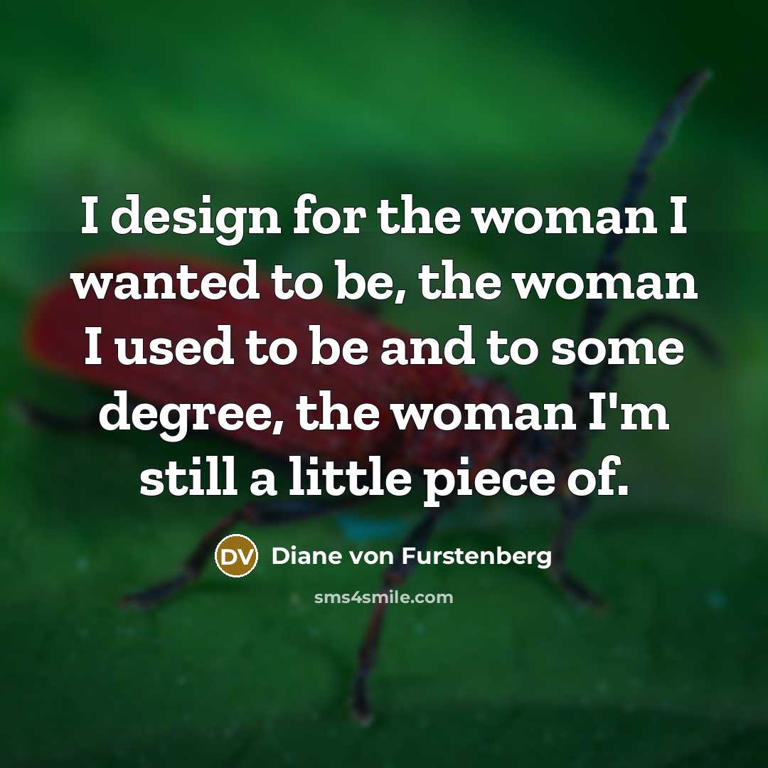 “I design for the woman I wanted to be, the…” quote by Diane von Furstenberg