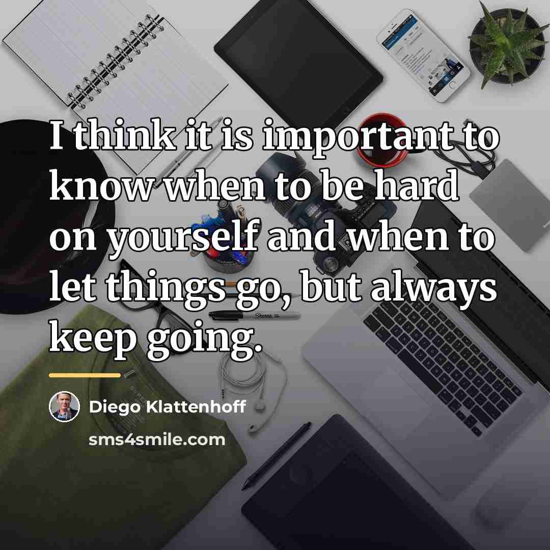 “I think it is important to know when to be…” quote by Diego Klattenhoff