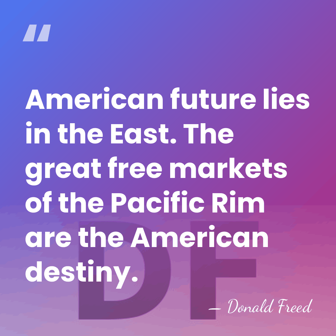 American future lies in the East. The great free markets of the&hellip; - Donald Freed