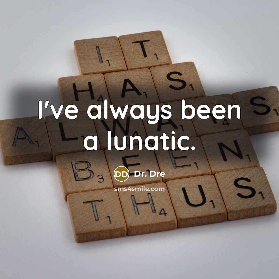 “I've always been a lunatic.…” quote by Dr. Dre