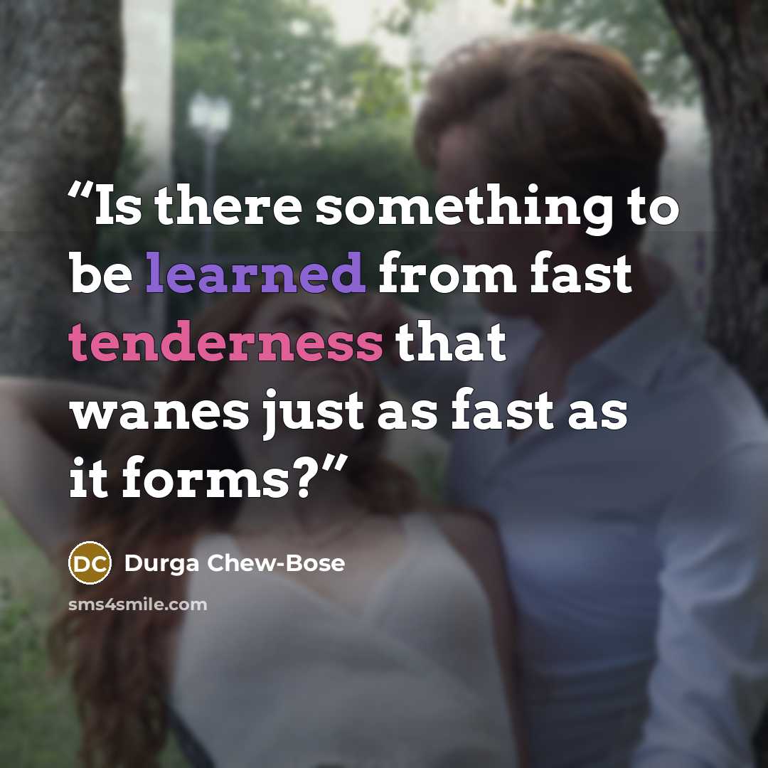 “Is there something to be learned from fast tenderness that wanes just as fast as it forms?” quote by Durga Chew-Bose