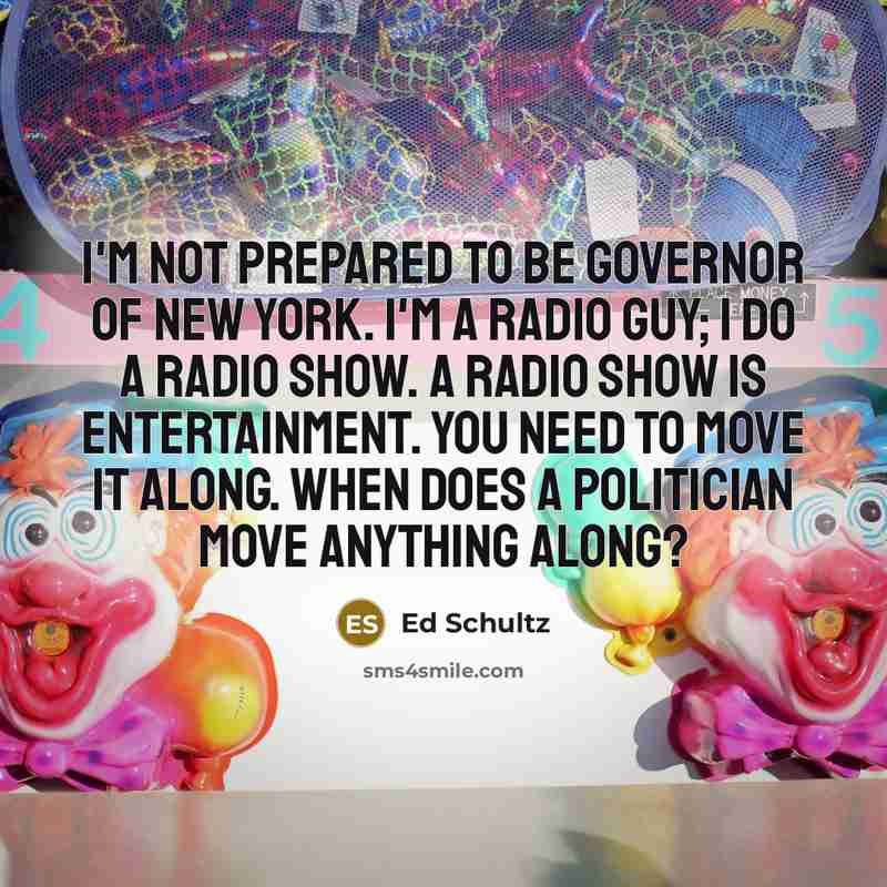 “I'm not prepared to be governor of New York. I'm…” quote by Ed Schultz