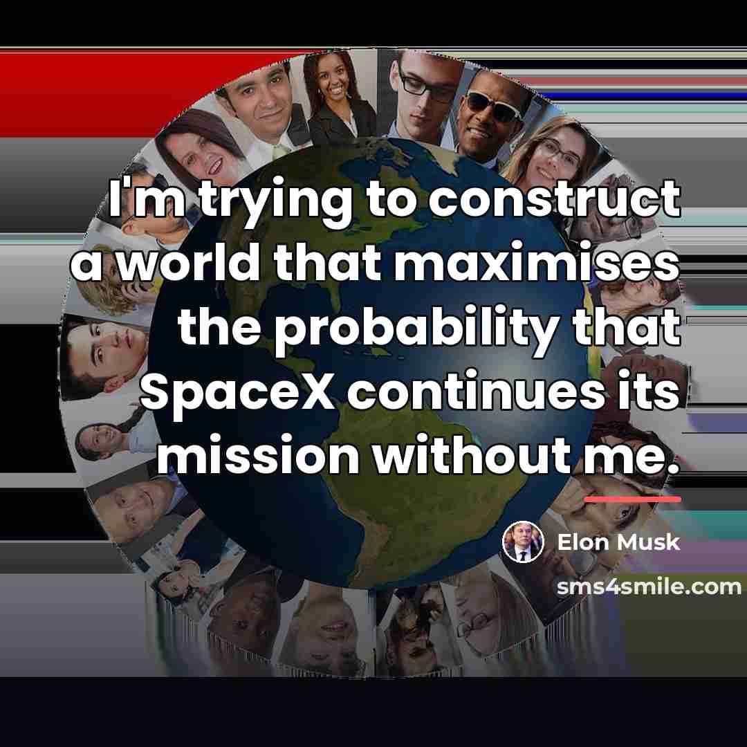 “I'm trying to construct a world that maximises the probability…” quote by Elon Musk