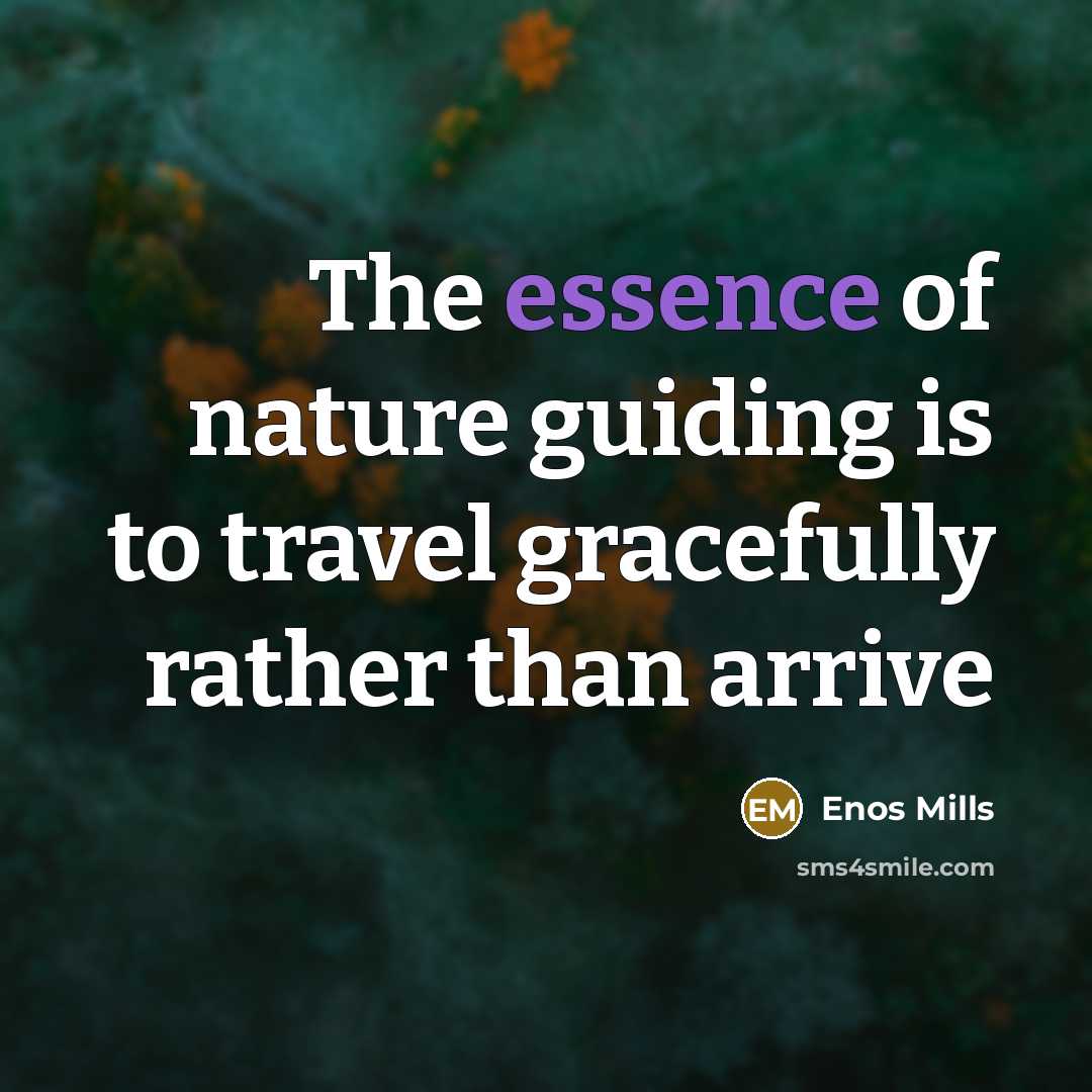 “The essence of nature guiding is to travel gracefully rather…” quote by Enos Mills