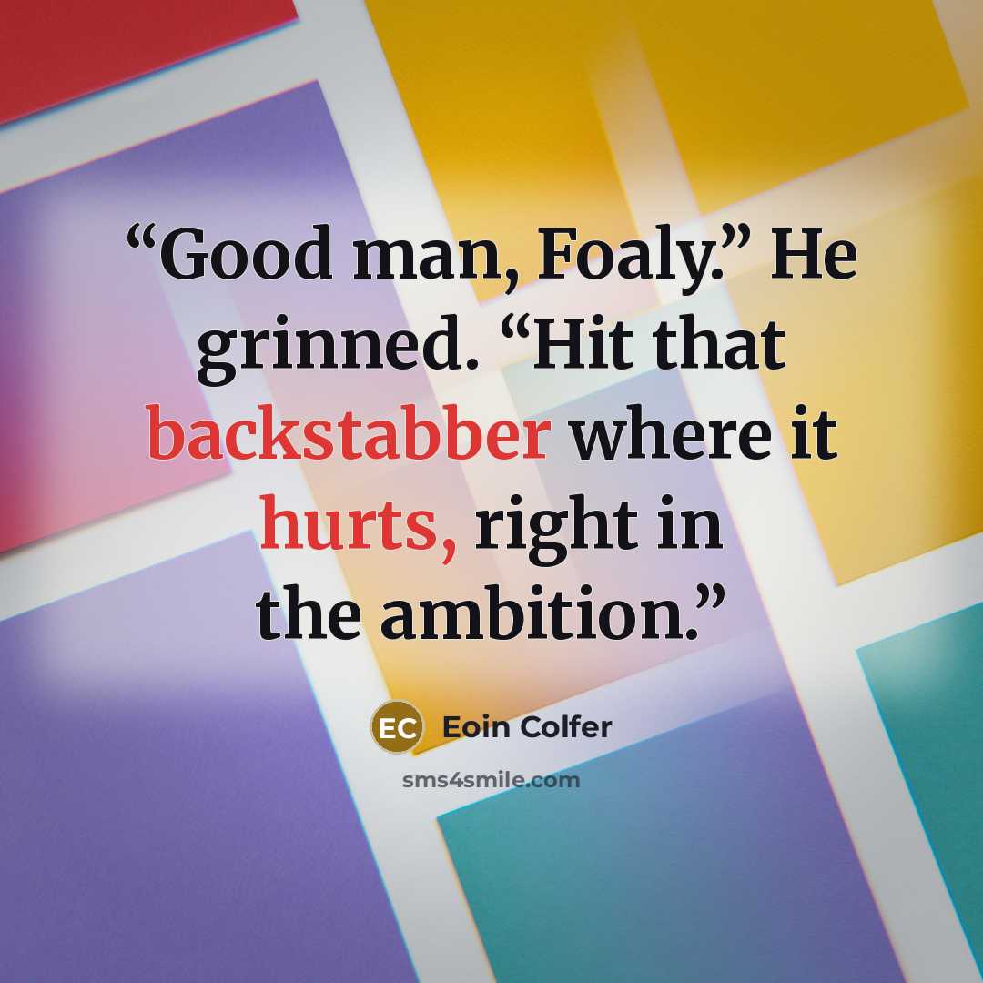 “Good man, Foaly.” He grinned. “Hit that backstabber where it hurts, right in the ambition.” quote by Eoin Colfer