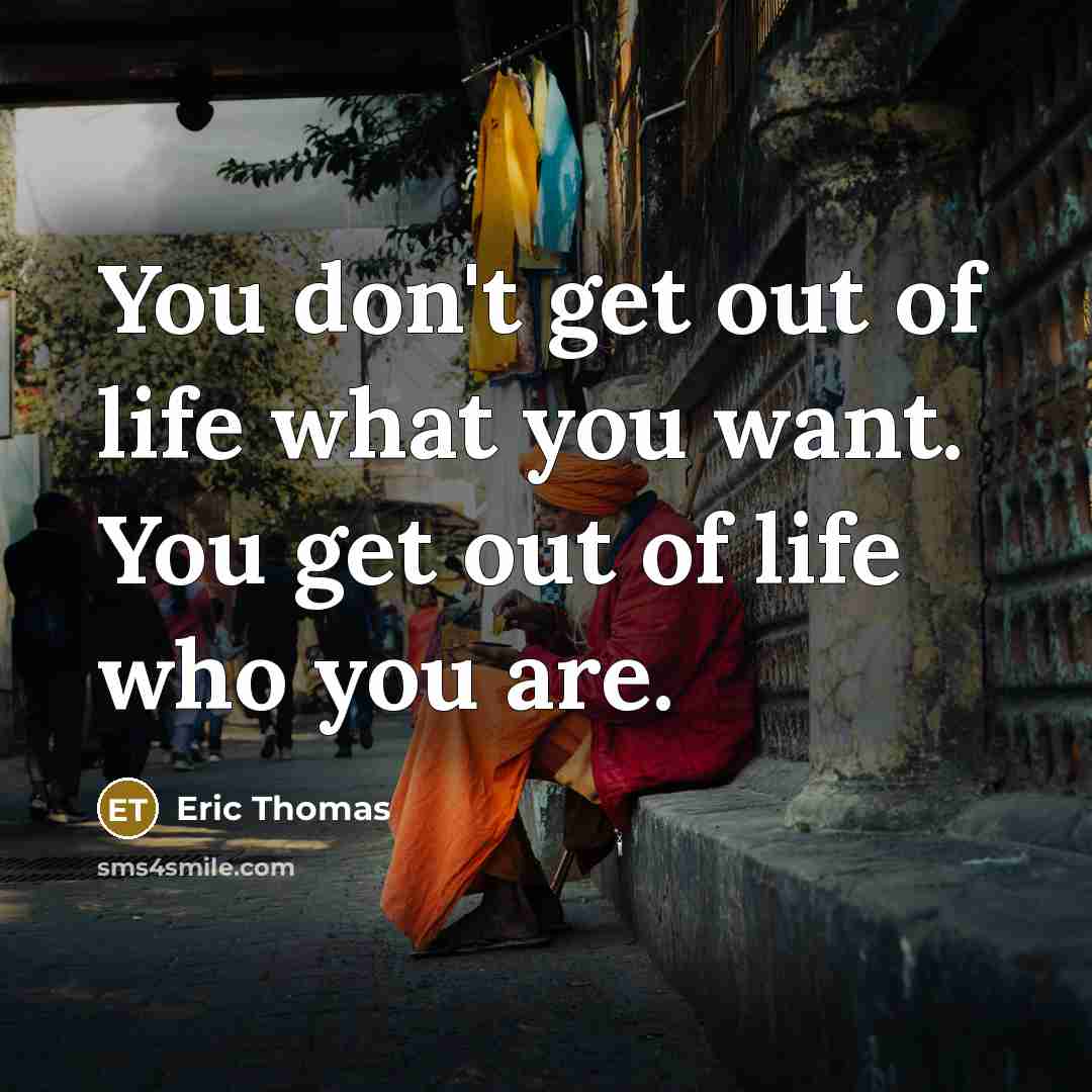 “You don't get out of life what you want. You…” quote by Eric Thomas