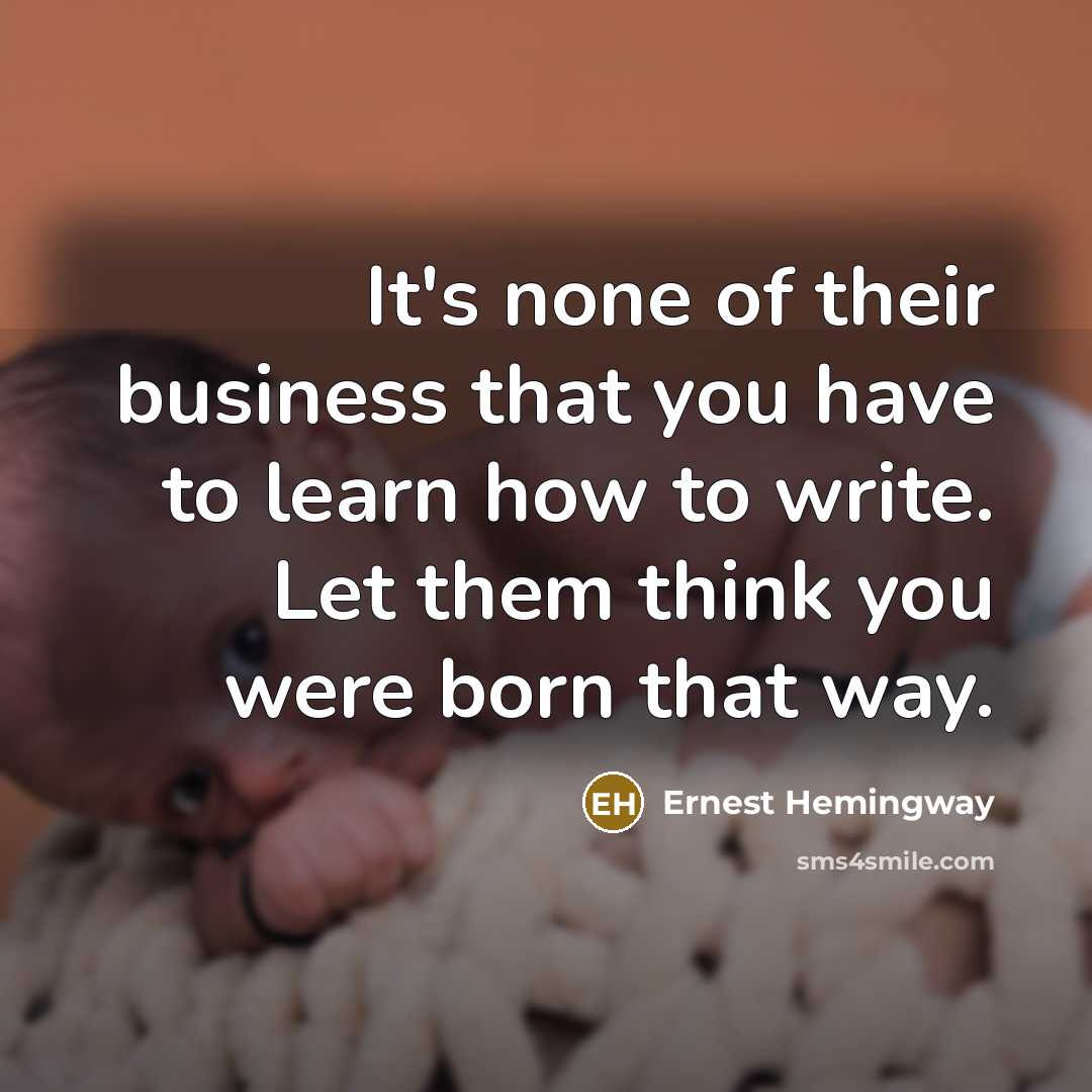 “It's none of their business that you have to learn…” quote by Ernest Hemingway