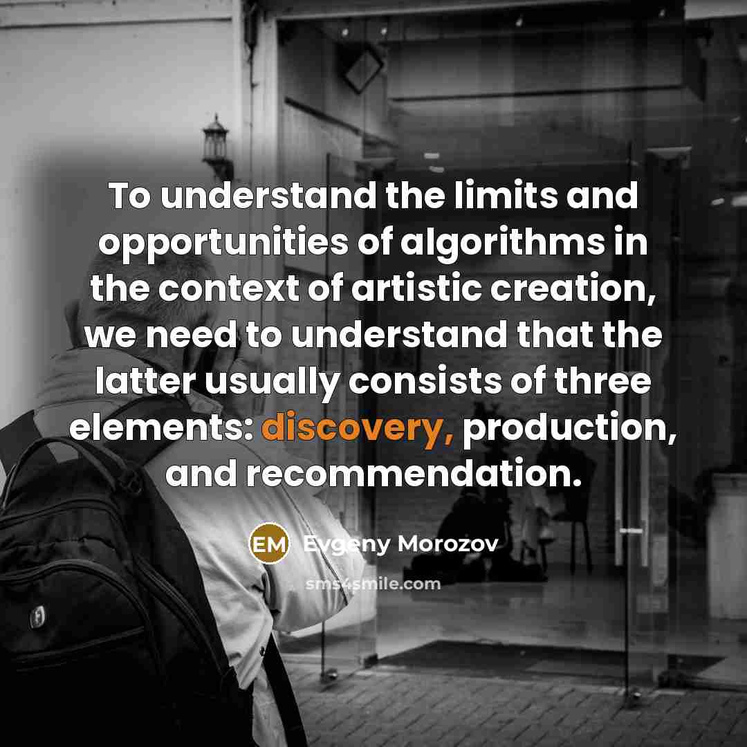 “To understand the limits and opportunities of algorithms in the…” quote by Evgeny Morozov
