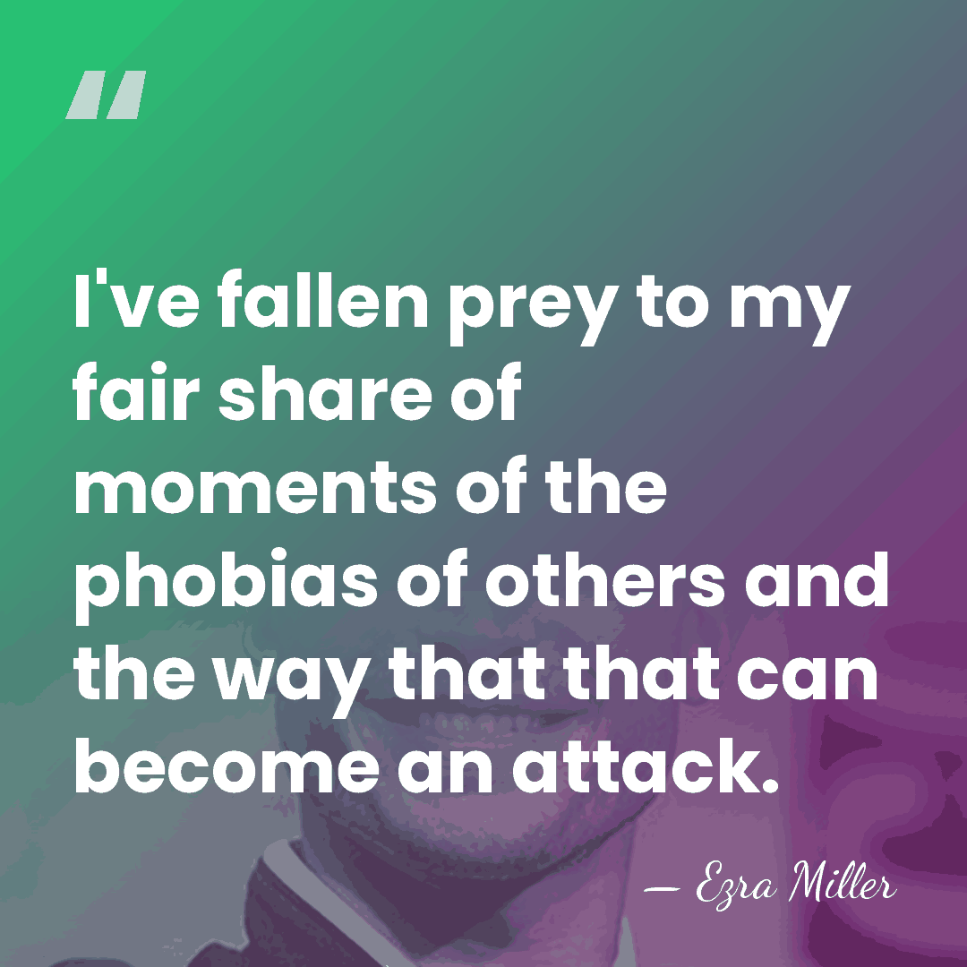 I've fallen prey to my fair share of moments of the phobias&hellip; - Ezra Miller