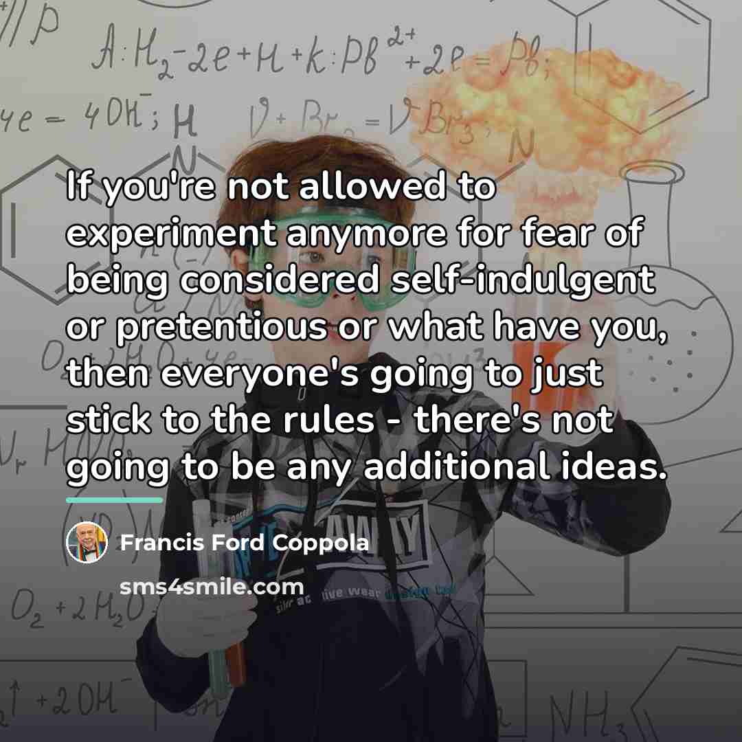 “If you're not allowed to experiment anymore for fear of…” quote by Francis Ford Coppola