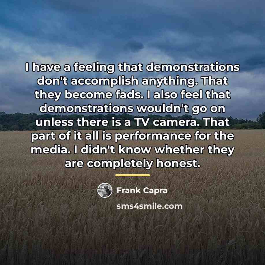 “I have a feeling that demonstrations don't accomplish anything. That…” quote by Frank Capra