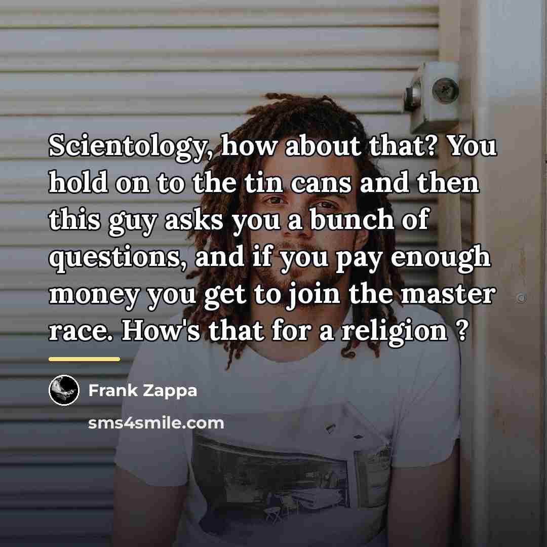 “Scientology, how about that? You hold on to the tin…” quote by Frank Zappa