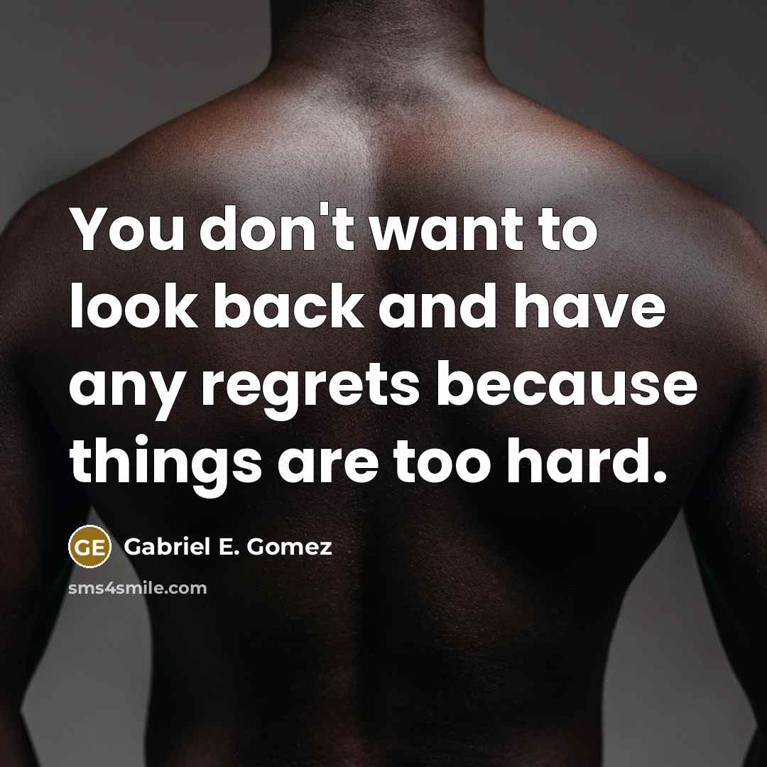 “You don't want to look back and have any regrets…” quote by Gabriel E. Gomez