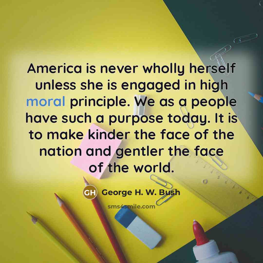 “America is never wholly herself unless she is engaged in…” quote by George H. W. Bush