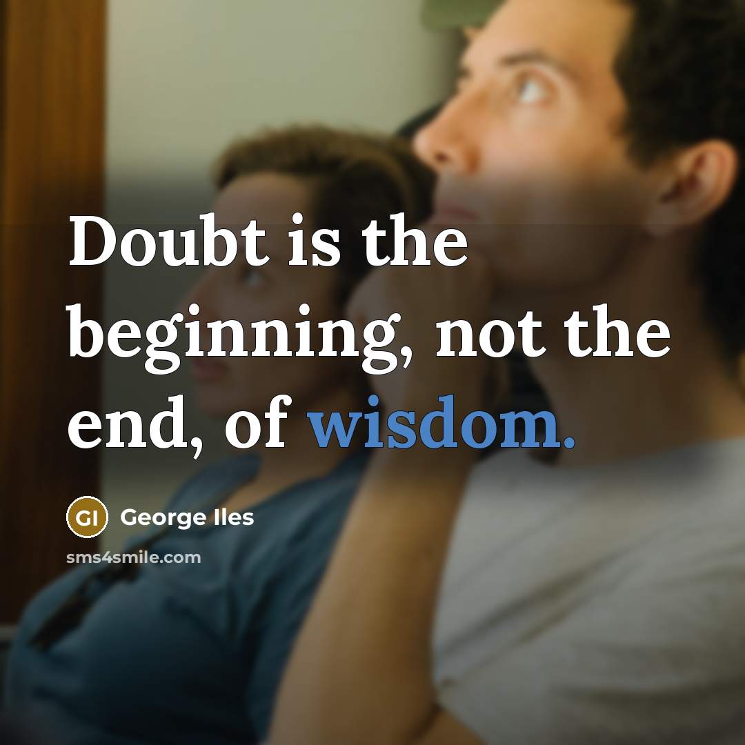 “Doubt is the beginning, not the end, of wisdom.…” quote by George Iles