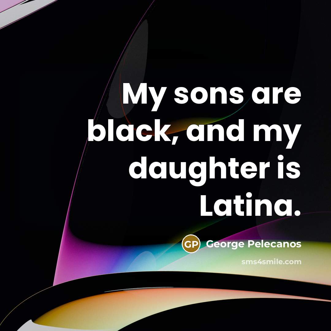 “My sons are black, and my daughter is Latina.…” quote by George Pelecanos