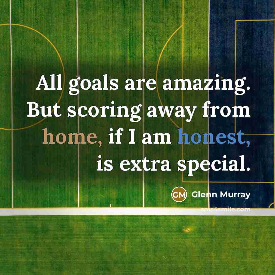 “All goals are amazing. But scoring away from home, if…” quote by Glenn Murray