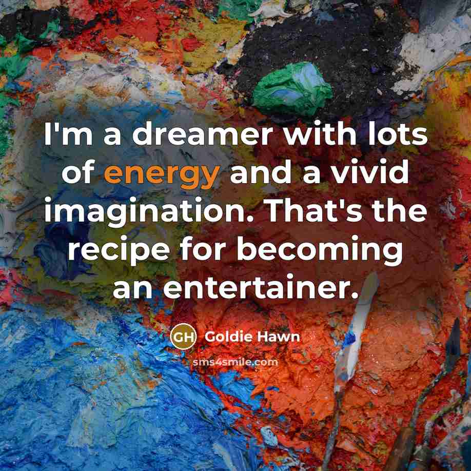 “I'm a dreamer with lots of energy and a vivid…” quote by Goldie Hawn