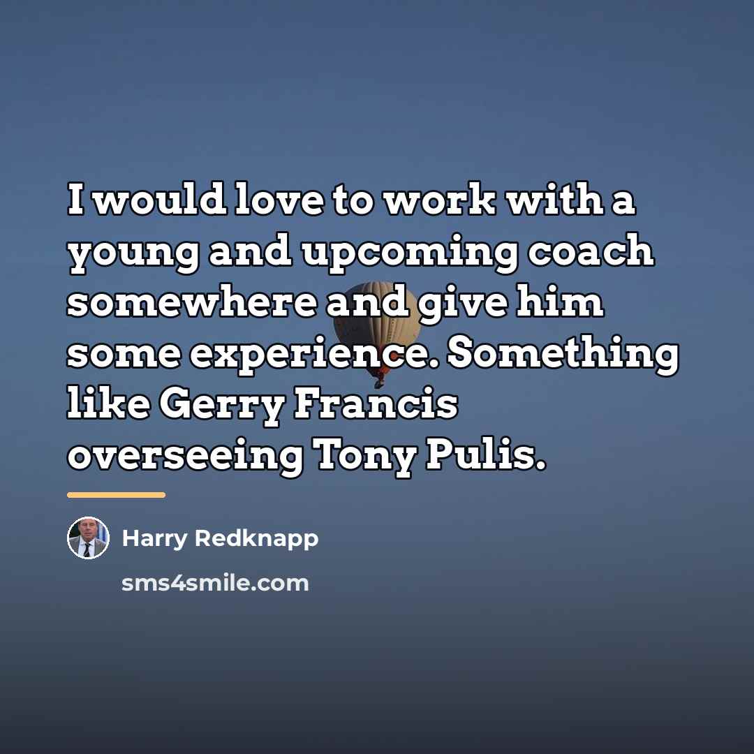 “I would love to work with a young and upcoming…” quote by Harry Redknapp