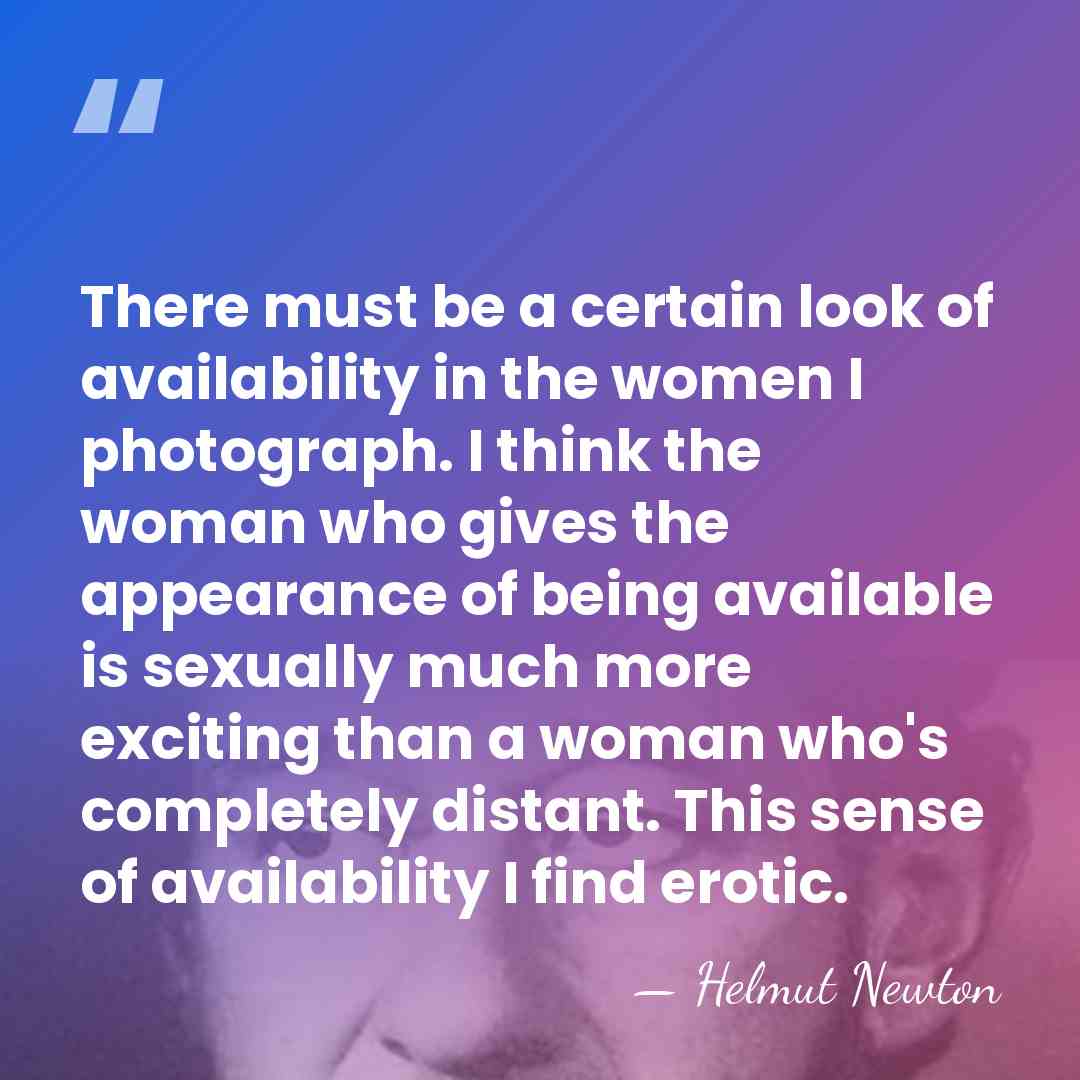 There must be a certain look of availability in the women I&hellip; - Helmut Newton