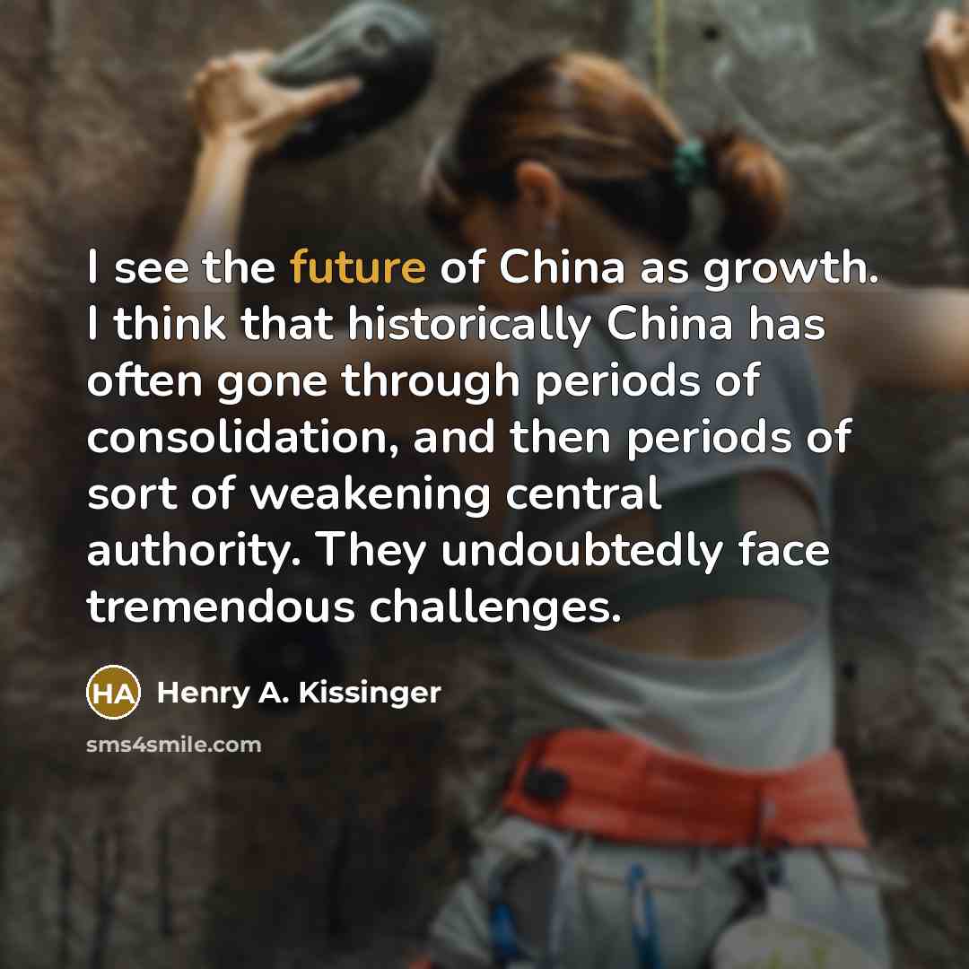 “I see the future of China as growth. I think…” quote by Henry A. Kissinger