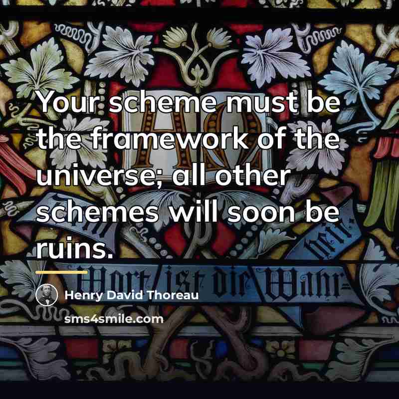 “Your scheme must be the framework of the universe; all…” quote by Henry David Thoreau