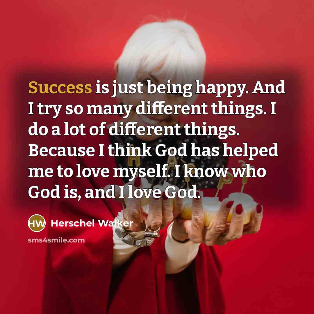 “Success is just being happy. And I try so many…” quote by Herschel Walker