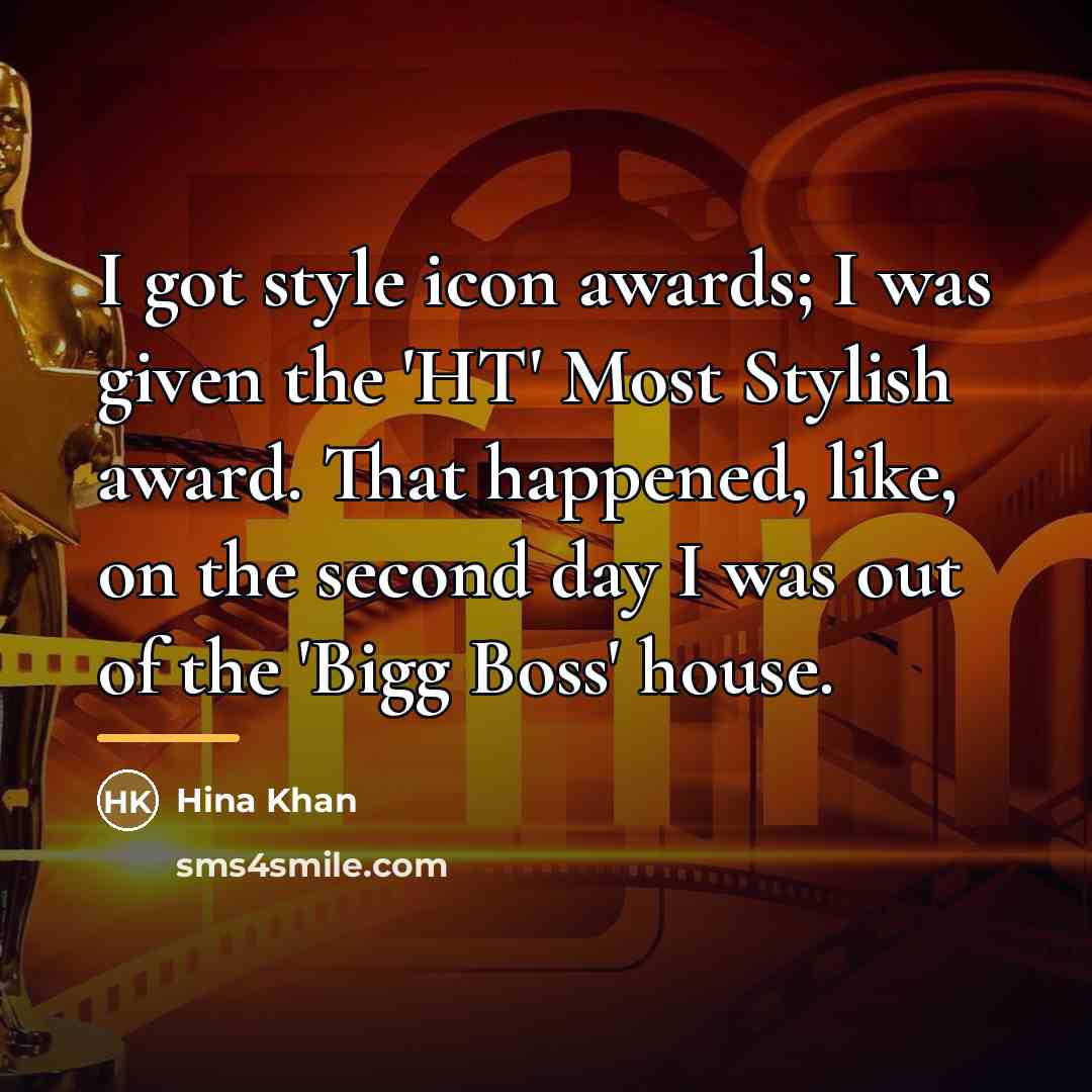 “I got style icon awards; I was given the 'HT'…” quote by Hina Khan