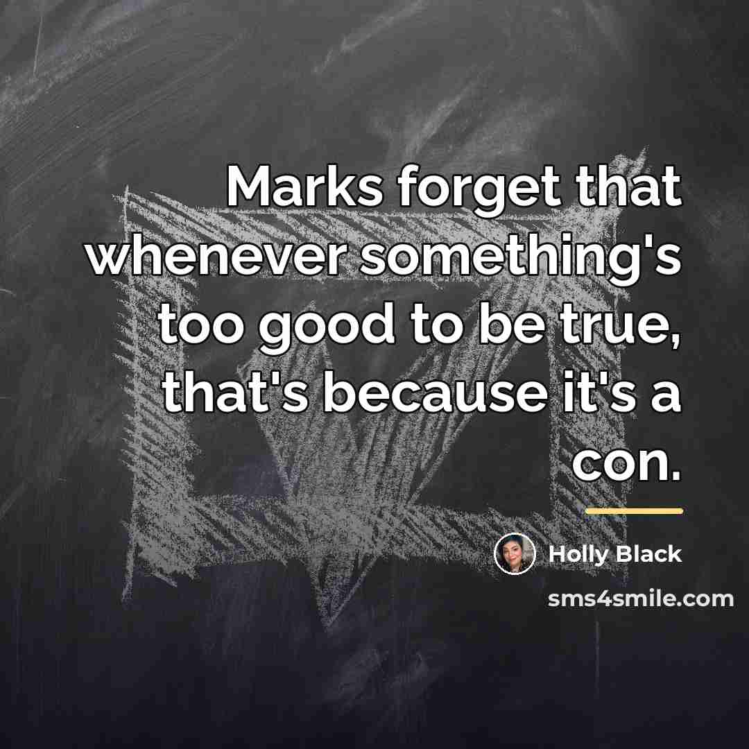 “Marks forget that whenever something's too good to be true,…” quote by Holly Black