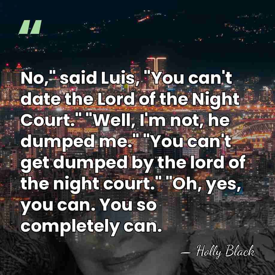 No," said Luis, "You can't date the Lord of the Night Court."&hellip; - Holly Black