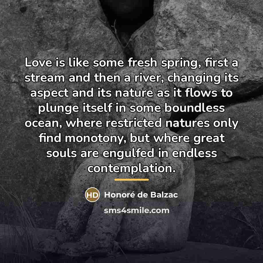 “Love is like some fresh spring, first a stream and…” quote by Honore de Balzac
