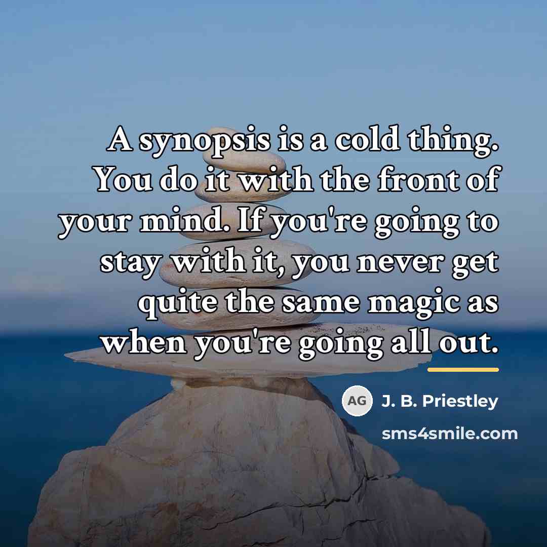 “A synopsis is a cold thing. You do it with…” quote by J. B. Priestley