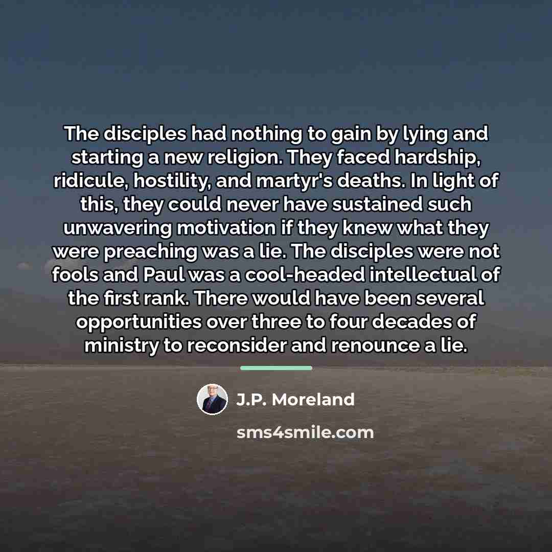 “The disciples had nothing to gain by lying and starting…” quote by J.P. Moreland