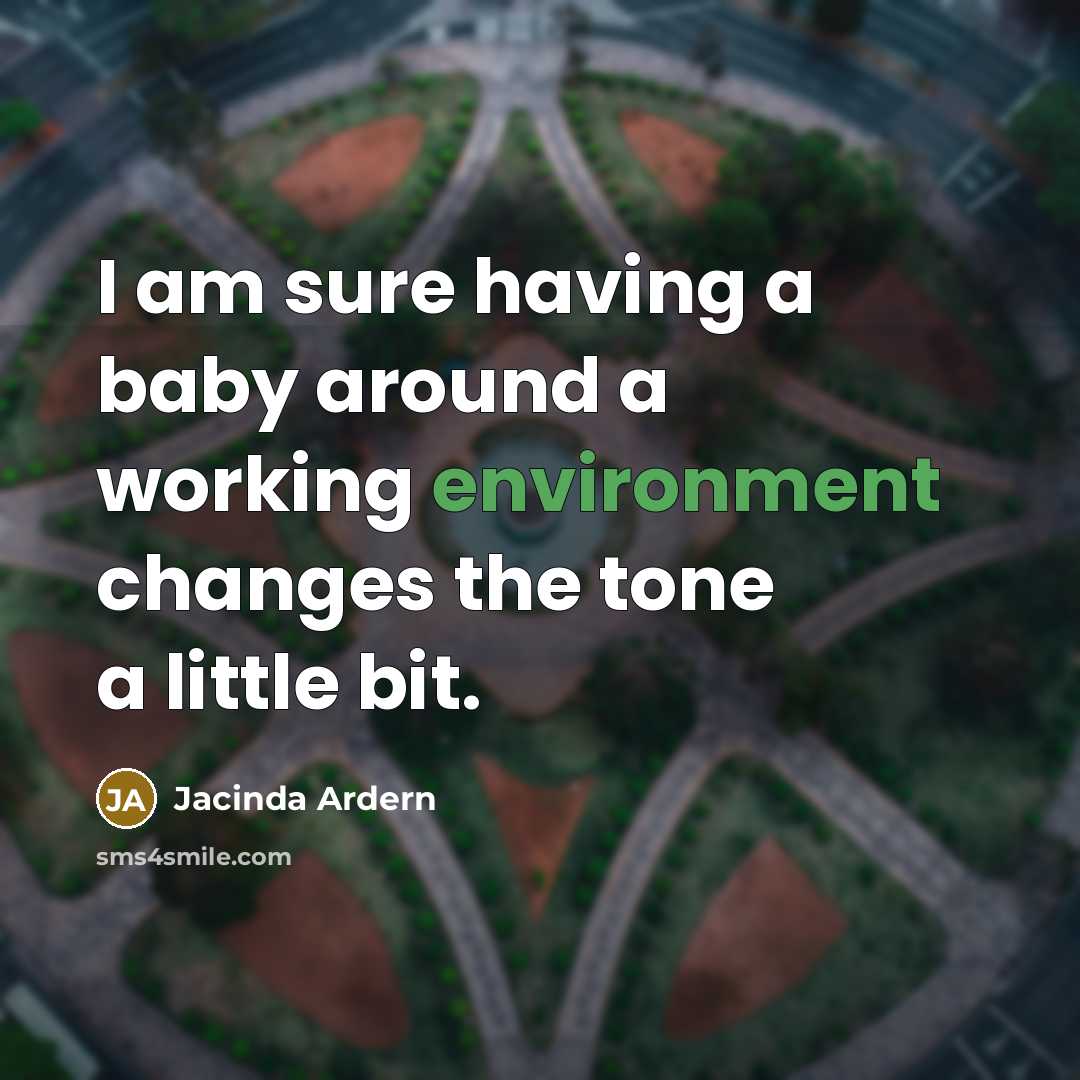 “I am sure having a baby around a working environment…” quote by Jacinda Ardern