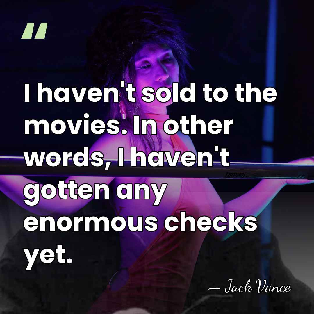 I haven't sold to the movies. In other words, I haven't gotten&hellip; - Jack Vance
