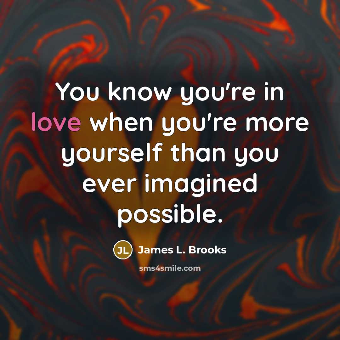 “You know you're in love when you're more yourself than…” quote by James L. Brooks