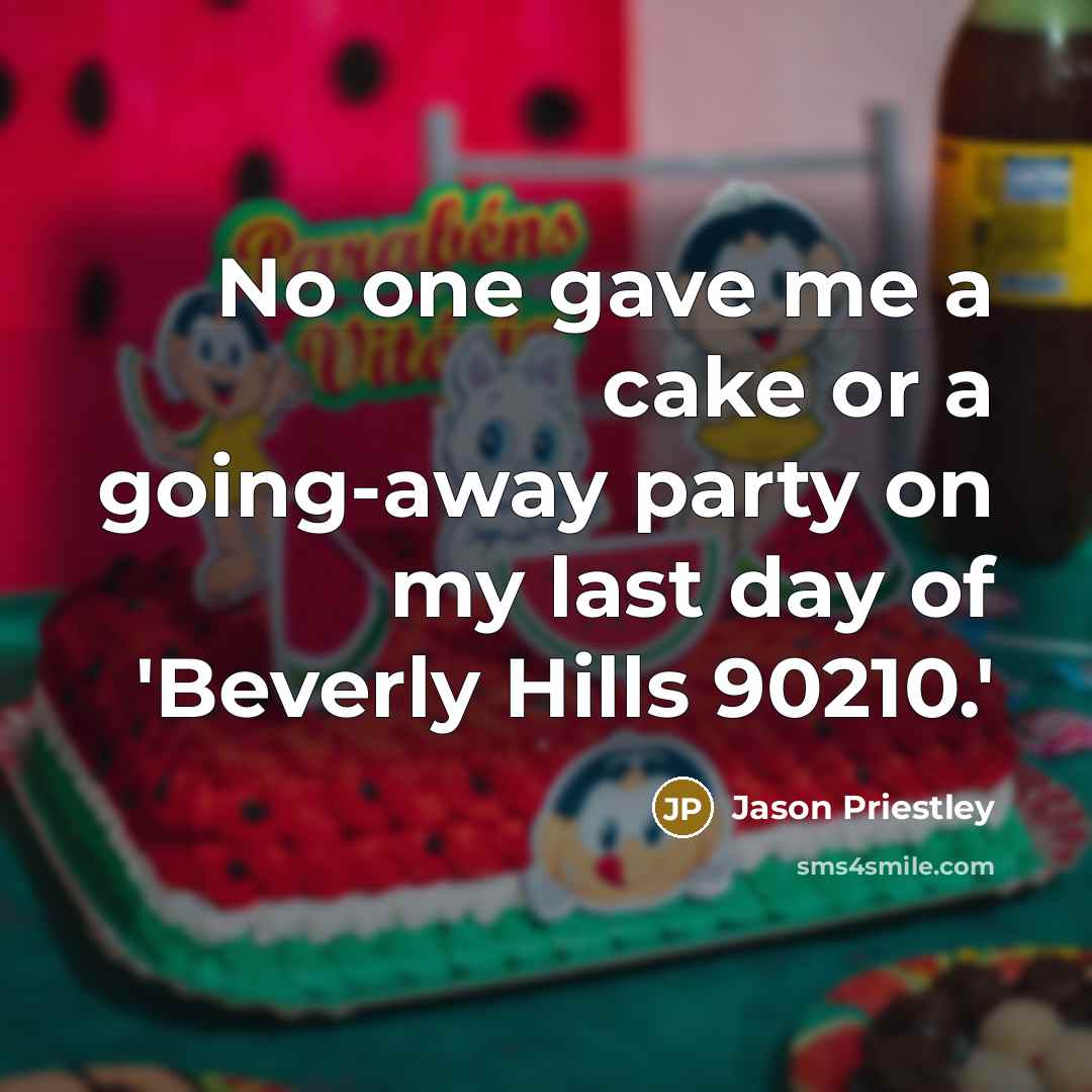 “No one gave me a cake or a going-away party…” quote by Jason Priestley