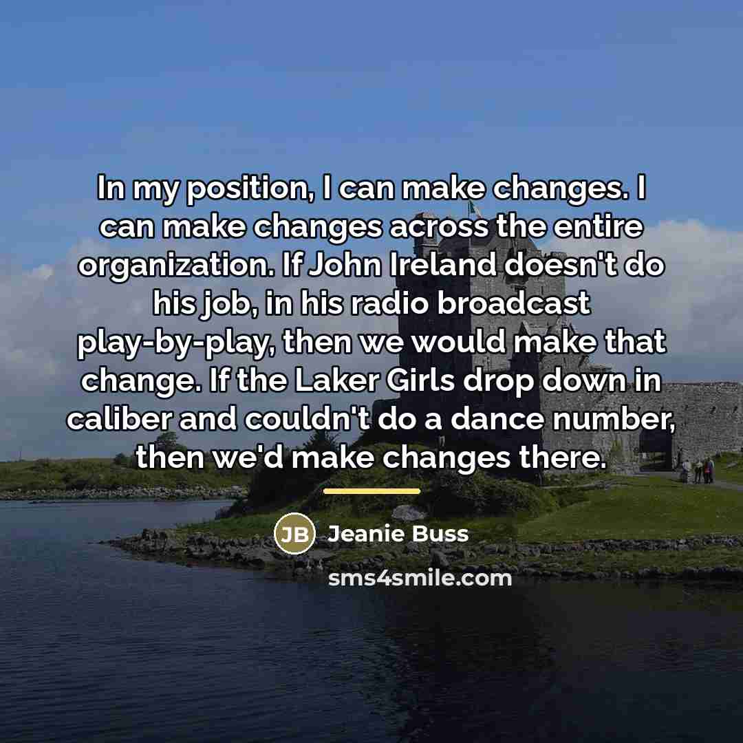 “In my position, I can make changes. I can make…” quote by Jeanie Buss