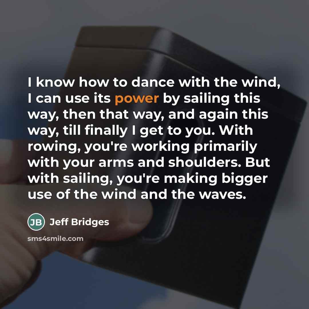 “I know how to dance with the wind, I can…” quote by Jeff Bridges